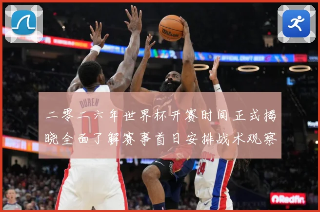 二零二六年世界杯开赛时间正式揭晓全面了解赛事首日安排战术观察-深度解析