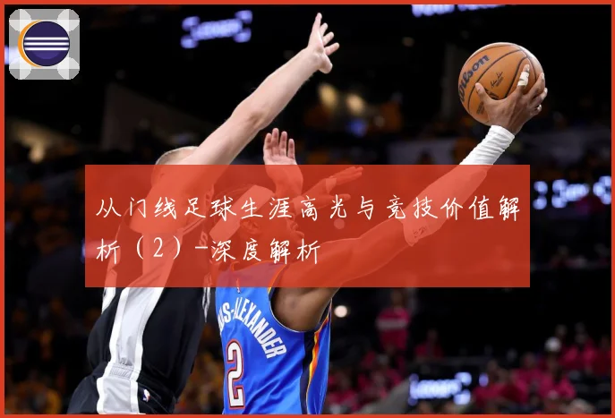 从门线足球生涯高光与竞技价值解析（2）-深度解析