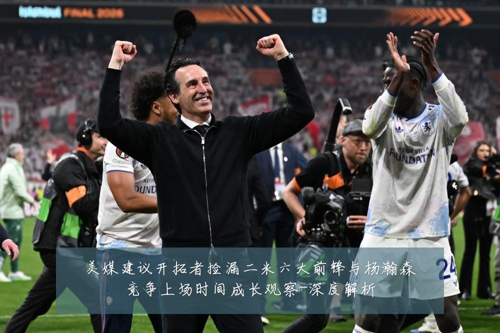 美媒建议开拓者捡漏二米六大前锋与杨瀚森竞争上场时间成长观察-深度解析