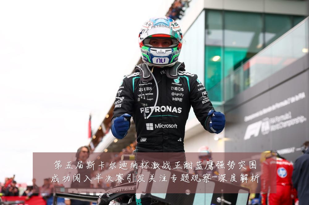 第五届斯卡尔迪纳杯激战正酣蓝鹰强势突围成功闯入半决赛引发关注专题观察-深度解析
