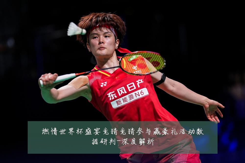 燃情世界杯盛宴竞猜竞猜参与赢豪礼活动数据研判-深度解析