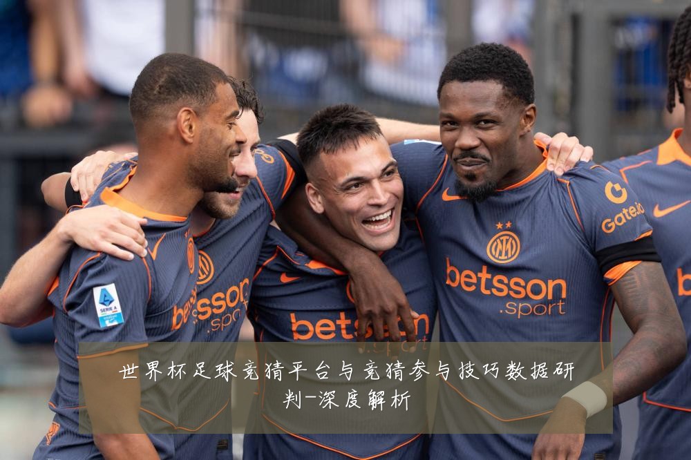世界杯足球竞猜平台与竞猜参与技巧数据研判-深度解析