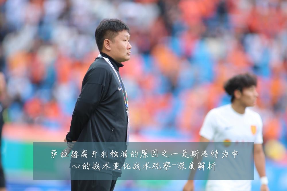 萨拉赫离开利物浦的原因之一是斯洛特为中心的战术变化战术观察-深度解析